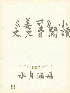 《姜可》小说全文免费阅读