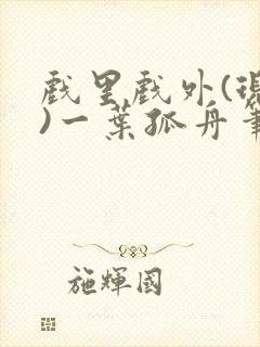 戏里戏外(现场)一叶孤舟笔趣阁全文