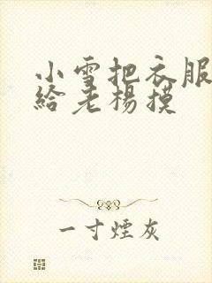 小雪把衣服解开给老杨摸