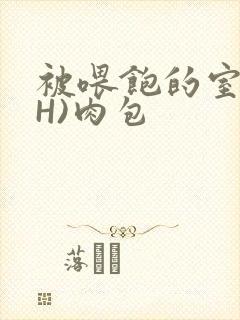 被喂饱的室友(H)肉包封面
