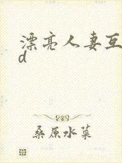 漂亮人妻互换hd封面