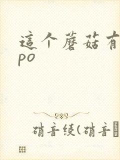 这个蘑菇有点大po