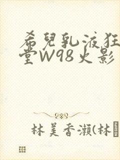 希儿乳液狂飙天堂W98火影封面