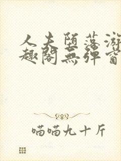 人夫堕落游戏笔趣阁无弹窗