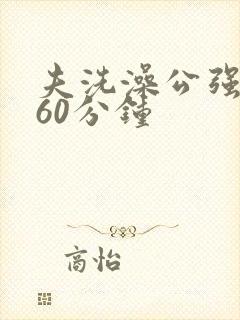夫洗澡公强我了60分钟