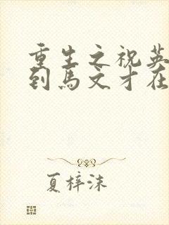 重生之祝英台遇到马文才在线阅读