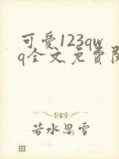 可爱123qwq全文免费阅读笔趣阁