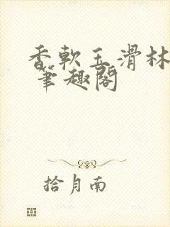 香软玉滑林芍药 笔趣阁