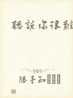 听说你很难追
