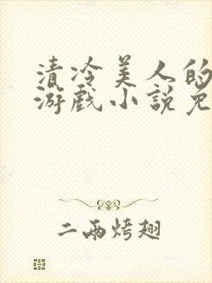 清冷美人的神奇游戏小说免费阅读