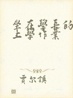 坐在学长的棒棒上学作业