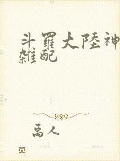 斗罗大陆神界大杂配