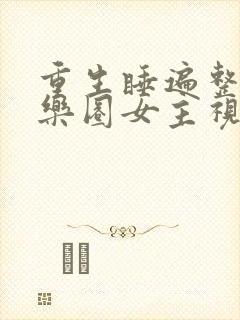 重生睡遍整个娱乐圈女主视角
