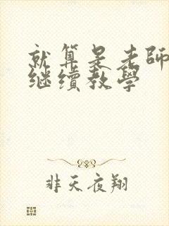 就算是老师也想继续教学