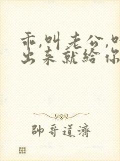 乖,叫老公,叫出来就给你