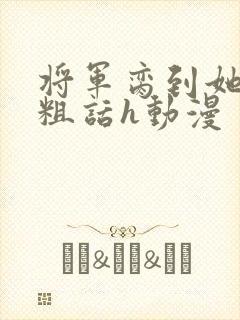 将军脔到她哭h粗话h动漫
