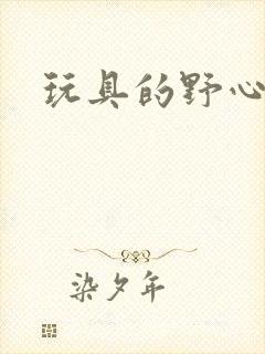 玩具的野心