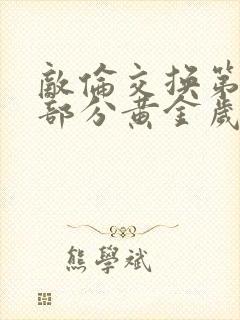 敌伦交换第10部分黄金岁月