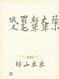 俄罗斯大荫蒂女人毛茸茸小说