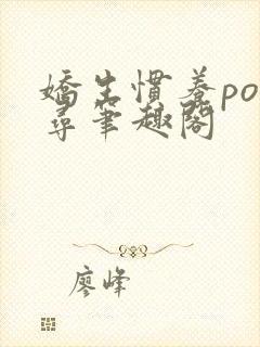 娇生惯养po归寻笔趣阁