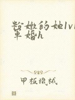 粉嫩的她1v1军婚h