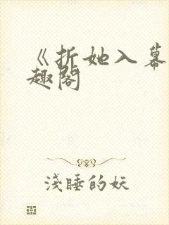 《折她入幕》笔趣阁