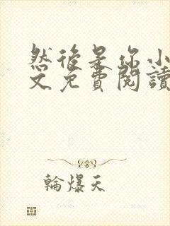然后是你小说全文免费阅读封面