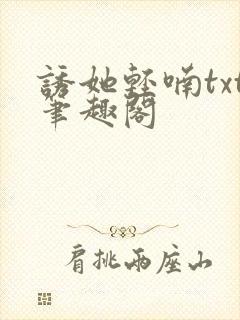 诱她轻喃txt笔趣阁