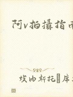 阿v拍摄指南