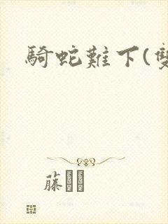 骑蛇难下(双)