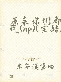 原来你们都想上我(np)(完结)