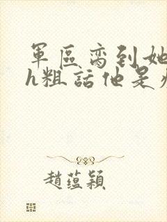 军区脔到她哭hh粗话他是疯批