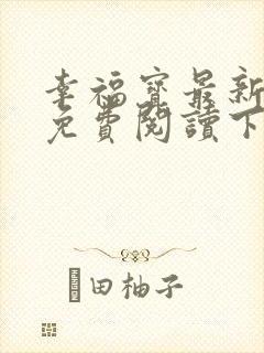 幸福宝最新章节免费阅读下载封面