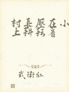 村长压在小萍身上耕耘着