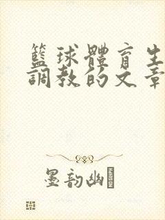 篮球体育生激荡调教的文章