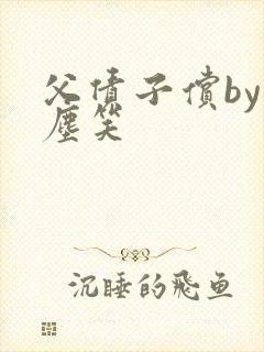 父债子偿by红尘笑