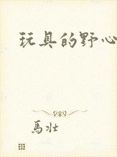 玩具的野心