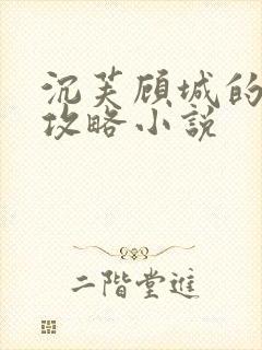 沉芙顾城的优质攻略小说