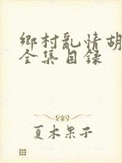 乡村乱情胡秀英全集目录