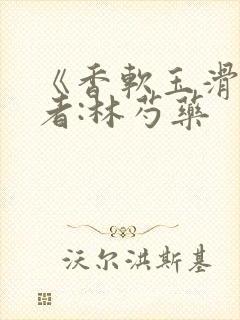 《香软玉滑》作者:林芍药封面