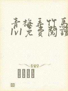青梅弄竹马小说1v1免费阅读