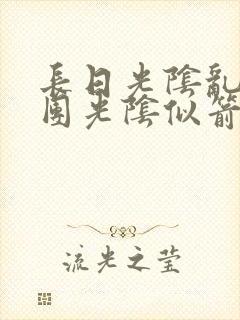长日光阴乱作一团光阴似箭免费阅读