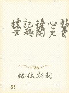 标记后心动gl笔趣阁免费阅读无弹窗