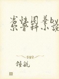 劣性圈养by夏尔骨科小说免费阅读