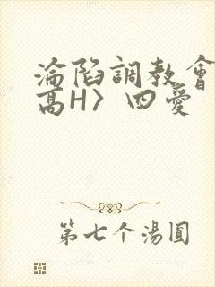 沦陷调教会所〈高H〉四爱