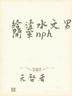 给清水文男主们开荤nph