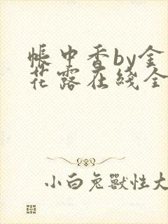 帐中香by金银花露在线全文免费阅读