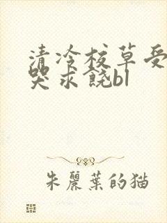 清冷校草受灌满哭求饶bl