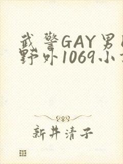 武警GAY男同野外1069小说