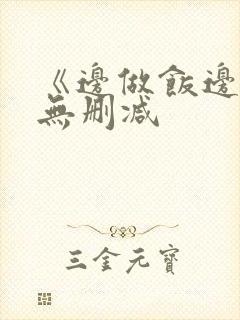《边做饭边躁》无删减